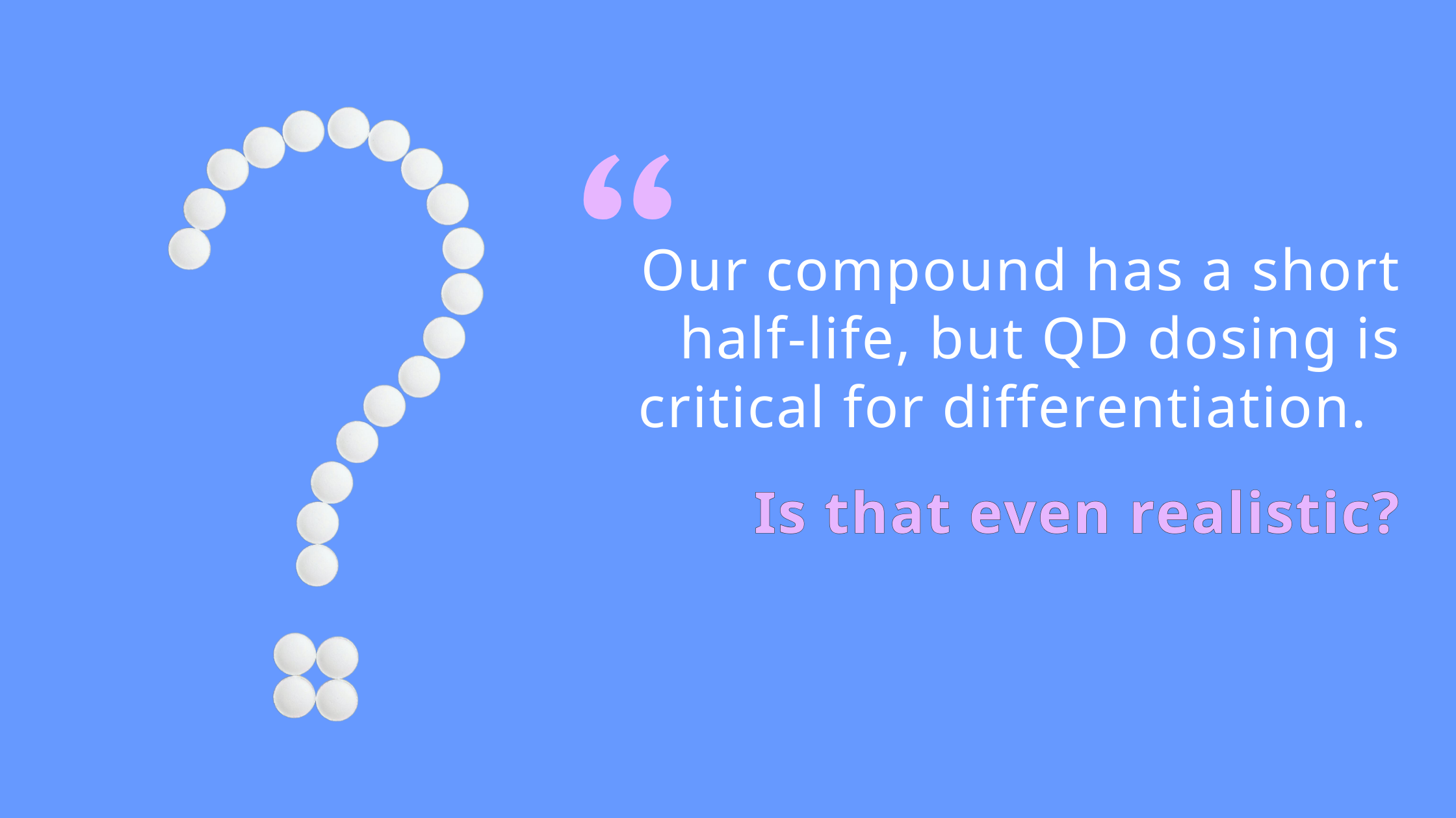 Our_compound_has_a_short_half-life,_but_QD_dosing_is_critical_for_differentiation._Is_that_even_realistic.png Our_compound_has_a_short_half-life,_but_QD_dosing_is_critical_for_differentiation._Is_that_even_realistic.png
